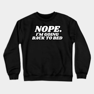 Nope. I'm going Back To bed Crewneck Sweatshirt